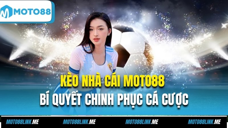 Kèo Nhà Cái Moto88 – Bí Quyết Chinh Phục Cá Cược Bóng Đá