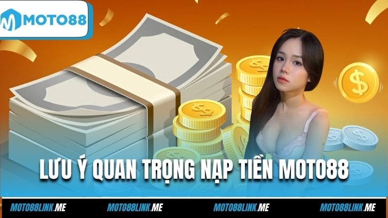 Lưu ý quan trọng nạp tiền Moto88