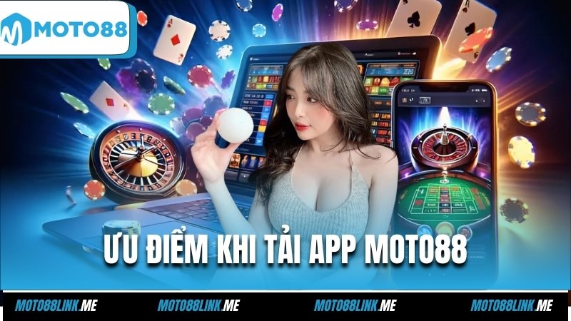 Ưu điểm khi tải app Moto88